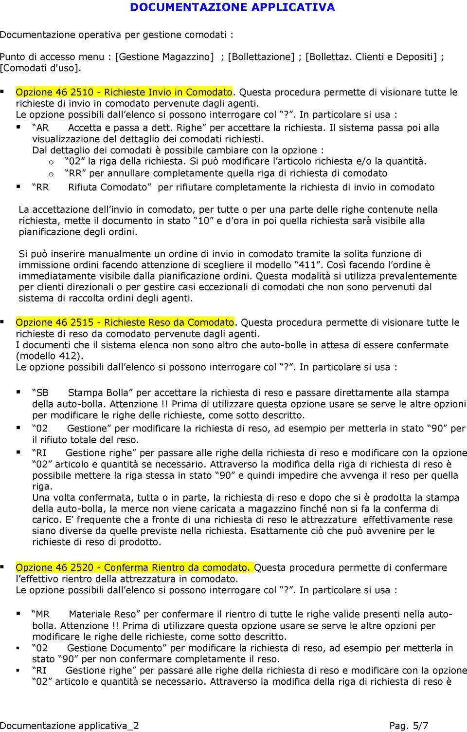 Le opzione possibili dall elenco si possono interrogare col?. In particolare si usa : AR Accetta e passa a dett. Righe per accettare la richiesta.