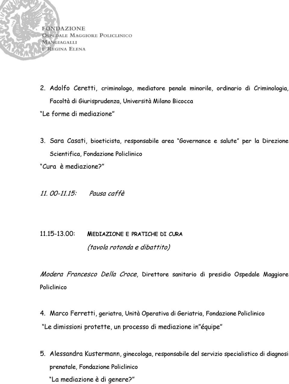 00: MEDIAZIONE E PRATICHE DI CURA Modera Francesco Della Croce, Direttore sanitario di presidio Ospedale Maggiore Policlinico 4.