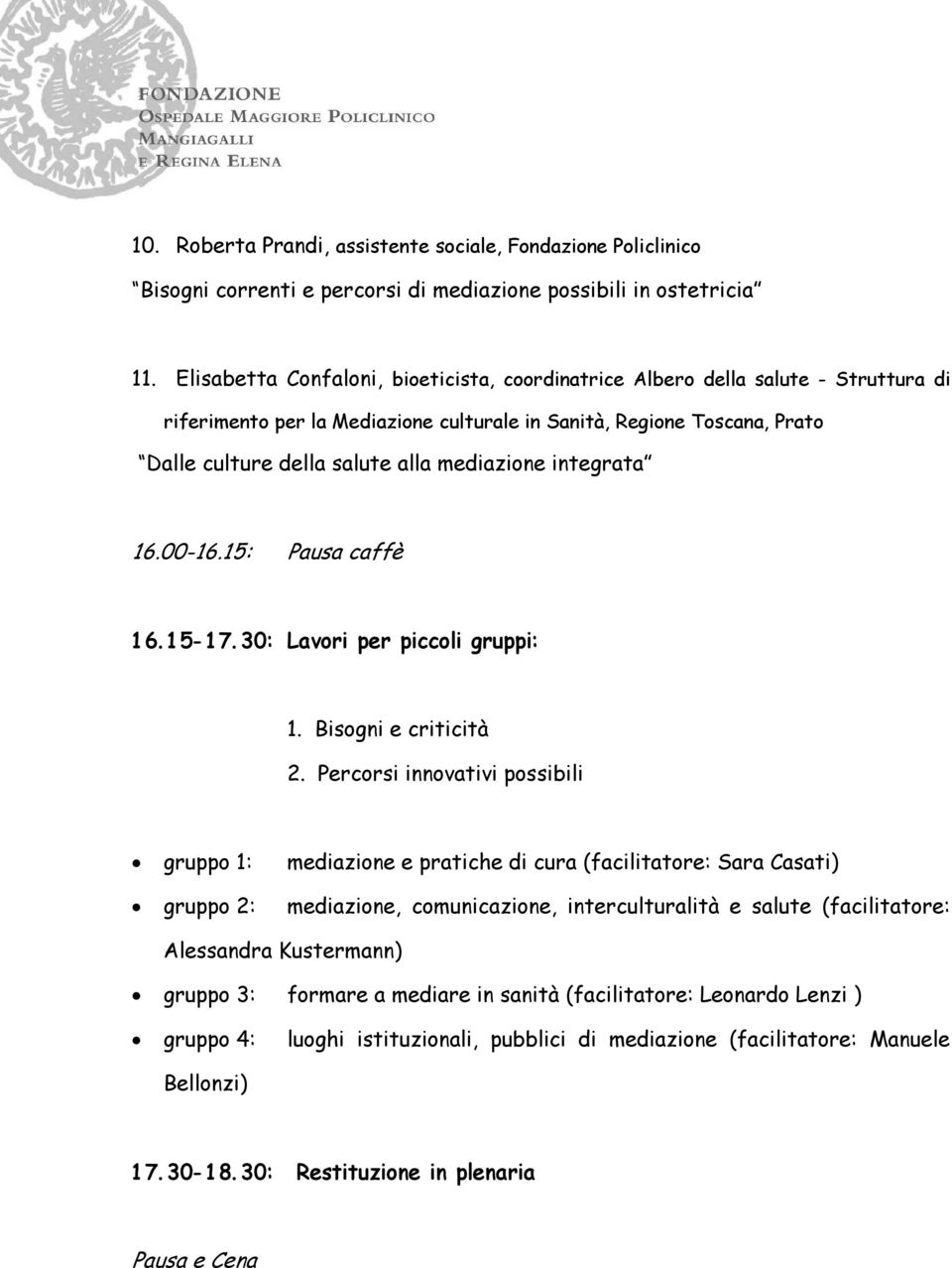 mediazione integrata 16.00-16.15: Pausa caffè 1 6. 1 5-1 7. 30: Lavori per piccoli gruppi: 1. Bisogni e criticità 2.