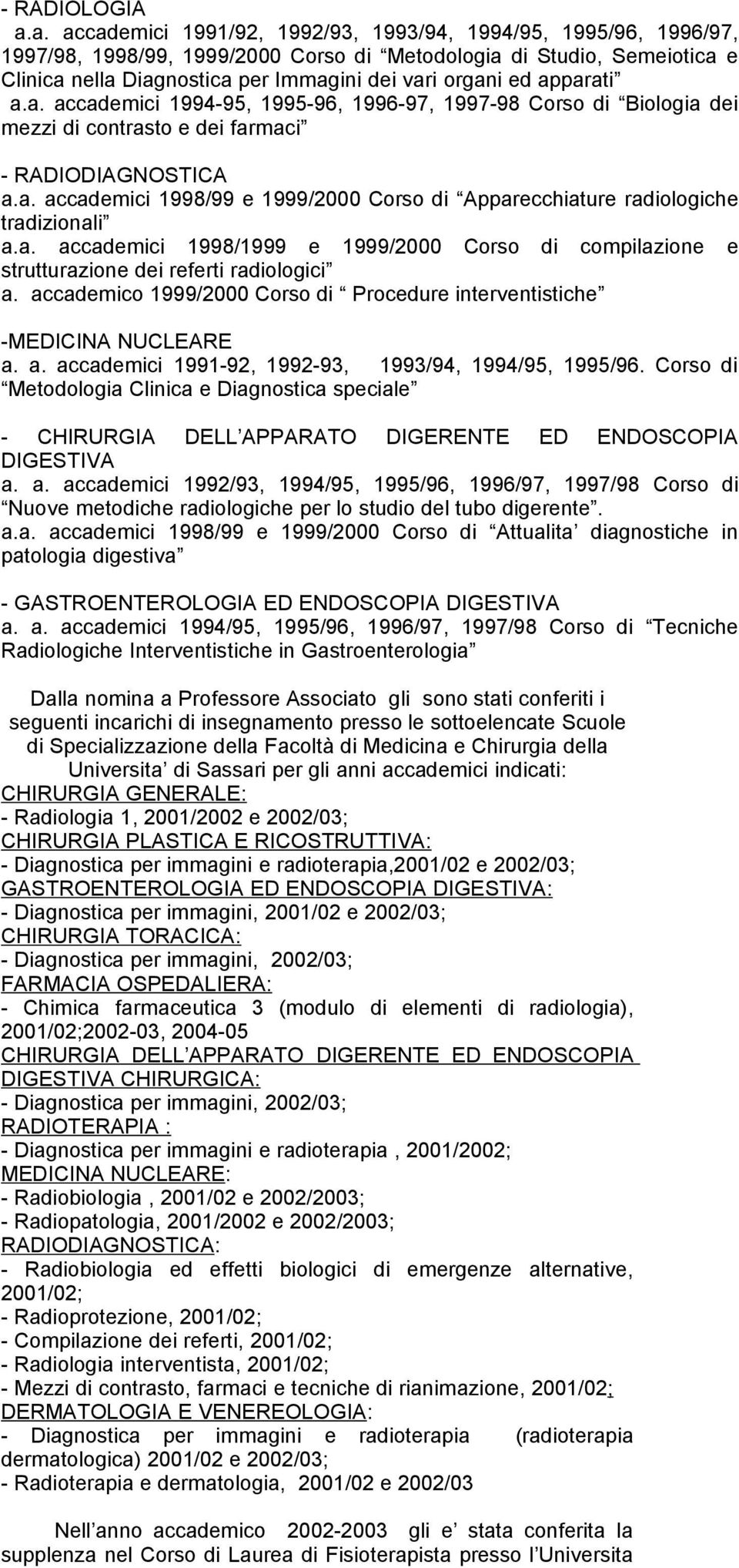 apparati a.a. accademici 1994-95, 1995-96, 1996-97, 1997-98 Corso di Biologia dei mezzi di contrasto e dei farmaci - RADIODIAGNOSTICA a.a. accademici 1998/99 e 1999/2000 Corso di Apparecchiature radiologiche tradizionali a.