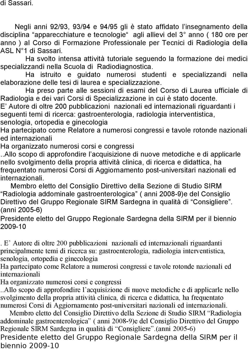 Tecnici di Radiologia della ASL N 1  Ha svolto intensa attività tutoriale seguendo la formazione dei medici specializzandi nella Scuola di Radiodiagnostica.