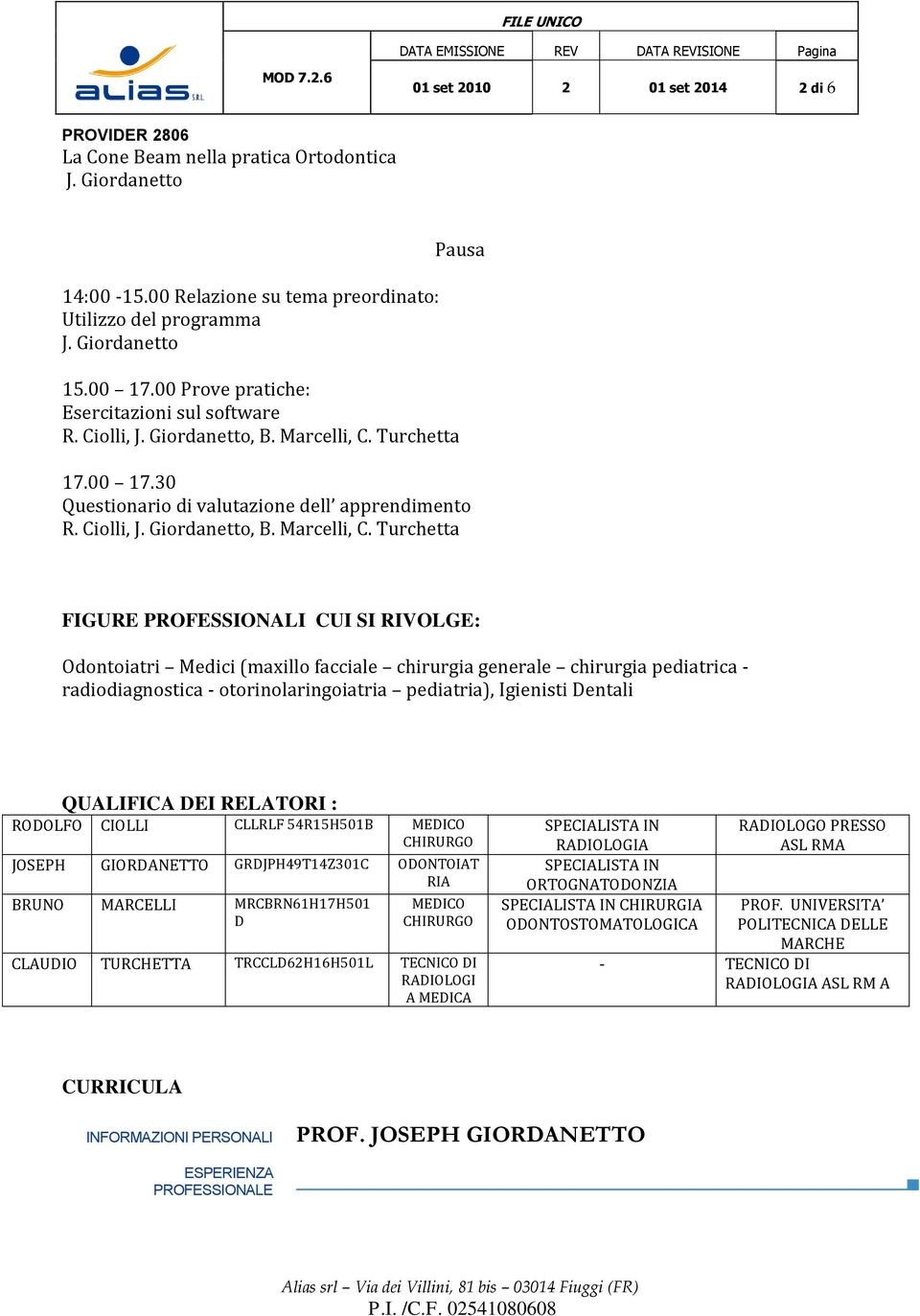 Turchetta 17.00 17.30 Questionario di valutazione dell apprendimento R. Ciolli, J. Giordanetto, B. Marcelli, C.