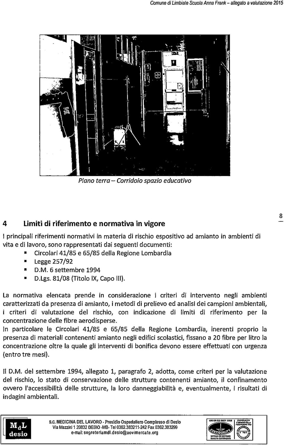 La normativa elencata prende in considerazione i criteri di intervento negli ambienti caratterizzati da presenza di amianto, i metodi di prelievo ed analisi dei campioni ambientali, i criteri di