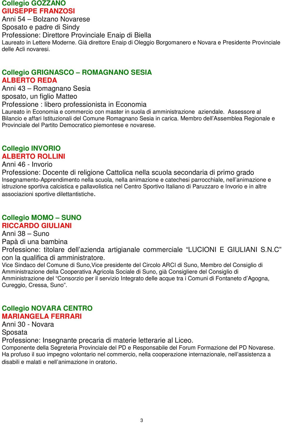 Collegio GRIGNASCO ROMAGNANO SESIA ALBERTO REDA Anni 43 Romagnano Sesia sposato, un figlio Matteo Professione : libero professionista in Economia Laureato in Economia e commercio con master in suola