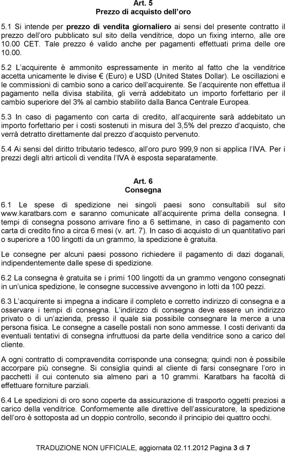 Tale prezzo é valido anche per pagamenti effettuati prima delle ore 10.00. 5.