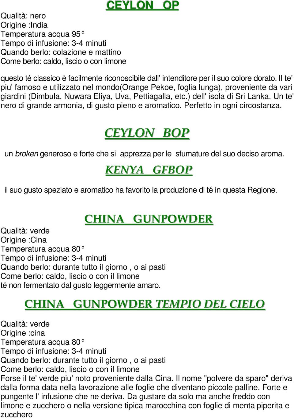 Un te' nero di grande armonia, di gusto pieno e aromatico. Perfetto in ogni circostanza. CEYLON BOP un broken generoso e forte che si apprezza per le sfumature del suo deciso aroma.