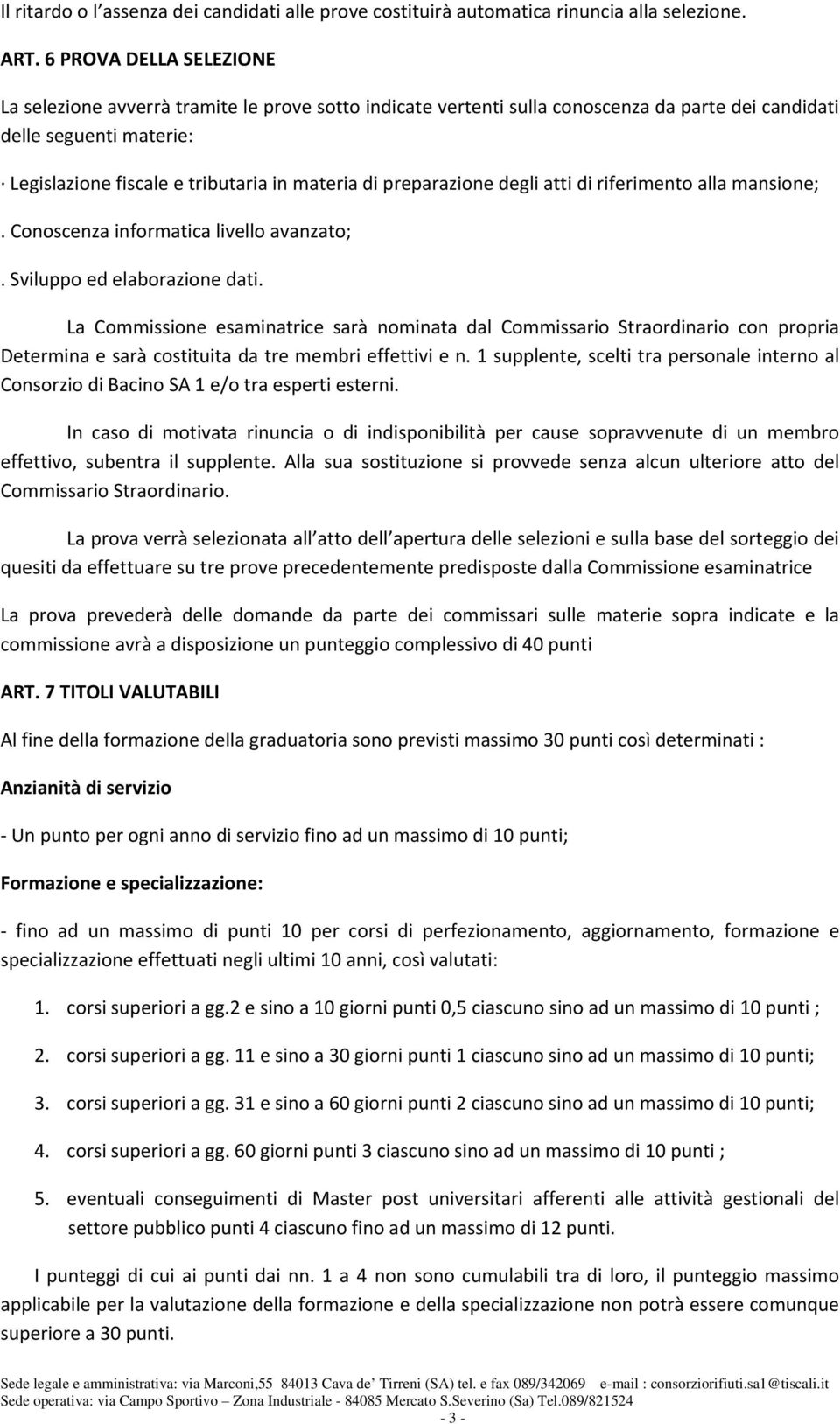 preparazione degli atti di riferimento alla mansione;. Conoscenza informatica livello avanzato;. Sviluppo ed elaborazione dati.