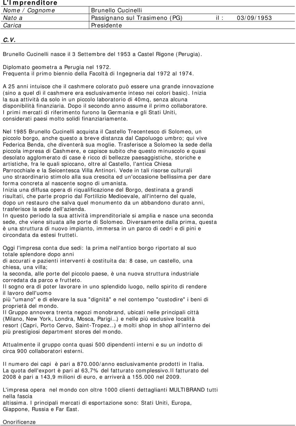 A 25 anni intuisce che il cashmere colorato può essere una grande innovazione (sino a quel dì il cashmere era esclusivamente inteso nei colori basic).