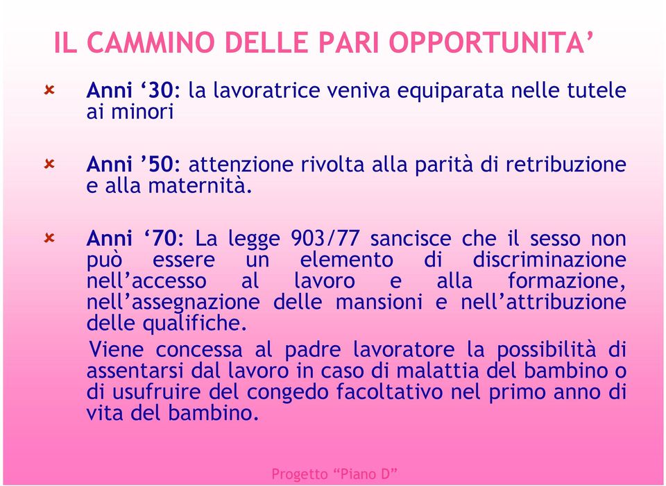 Anni 70: La legge 903/77 sancisce che il sesso non può essere un elemento di discriminazione nell accesso al lavoro e alla formazione, nell