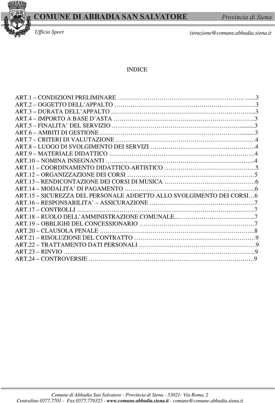 13 RENDICONTAZIONE DEI CORSI DI MUSICA 6 ART.14 MODALITA DI PAGAMENTO..6 ART.15 SICUREZZA DEL PERSONALE ADDETTO ALLO SVOLGIMENTO DEI CORSI 6 ART.16 RESPONSABILITA ASSICURAZIONE.7 ART.17 CONTROLLI.