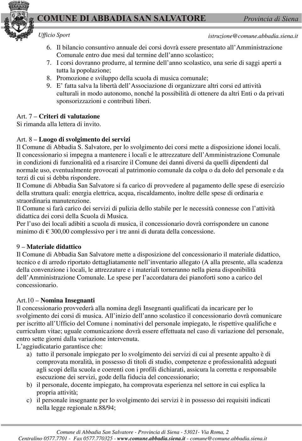 E fatta salva la libertà dell Associazione di organizzare altri corsi ed attività culturali in modo autonomo, nonché la possibilità di ottenere da altri Enti o da privati sponsorizzazioni e