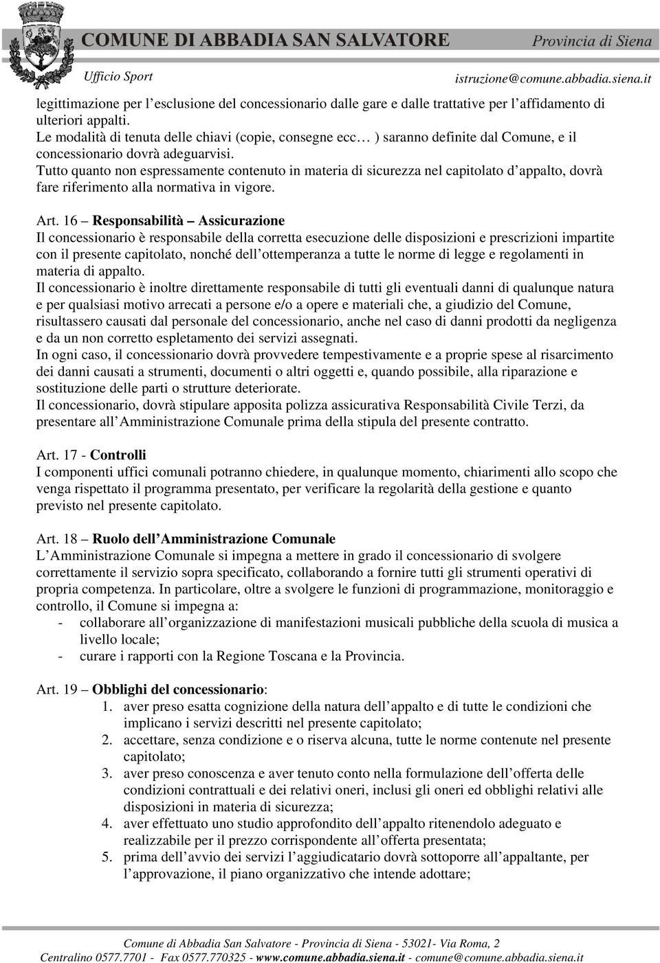 Tutto quanto non espressamente contenuto in materia di sicurezza nel capitolato d appalto, dovrà fare riferimento alla normativa in vigore. Art.