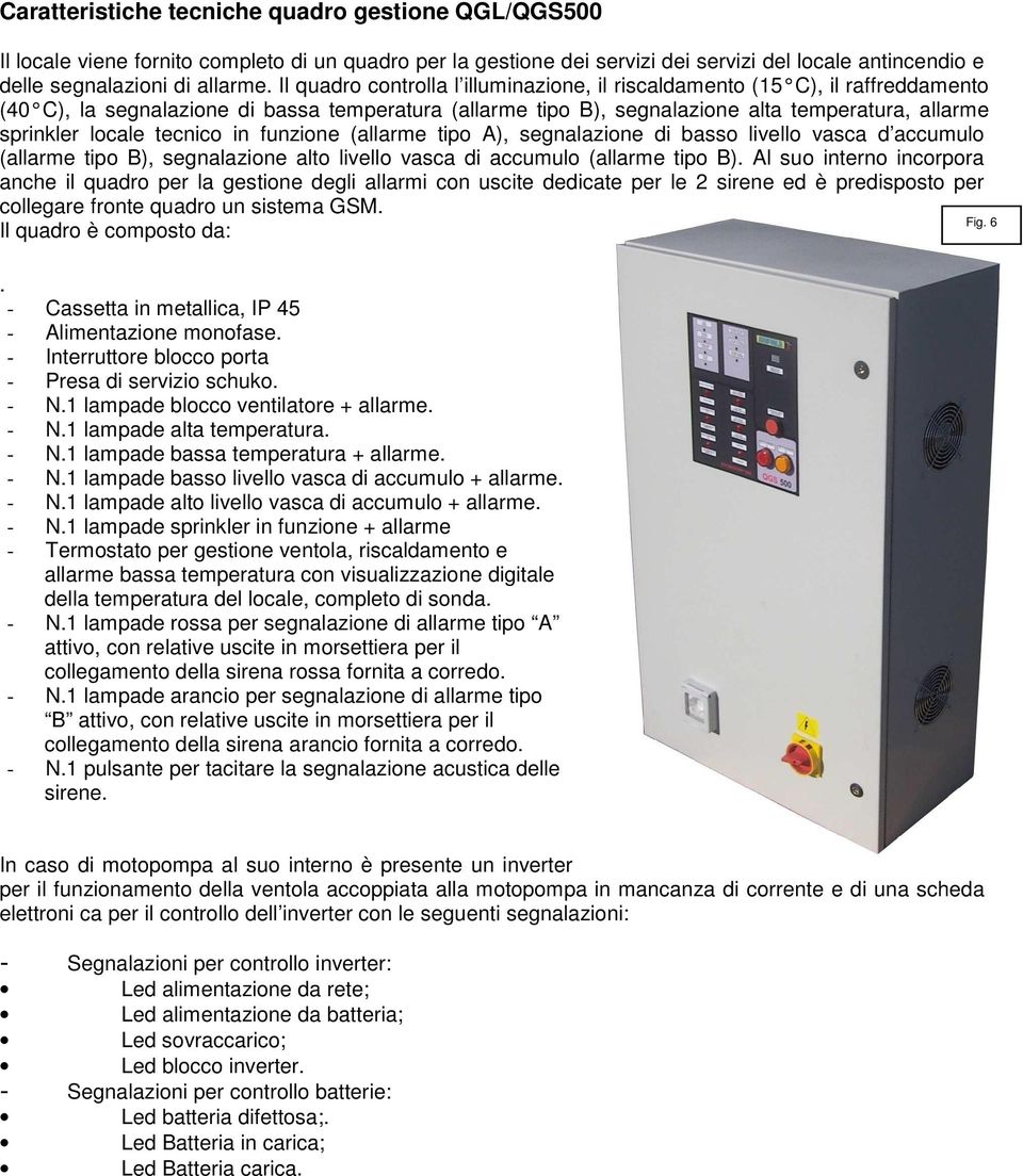 tecnico in funzione (allarme tipo A), segnalazione di basso livello vasca d accumulo (allarme tipo B), segnalazione alto livello vasca di accumulo (allarme tipo B).