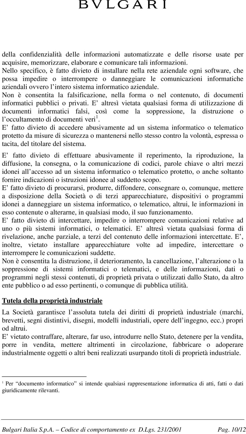 informatico aziendale. Non è consentita la falsificazione, nella forma o nel contenuto, di documenti informatici pubblici o privati.