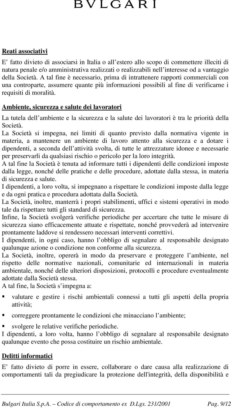 Ambiente, sicurezza e salute dei lavoratori La tutela dell ambiente e la sicurezza e la salute dei lavoratori è tra le priorità della Società.