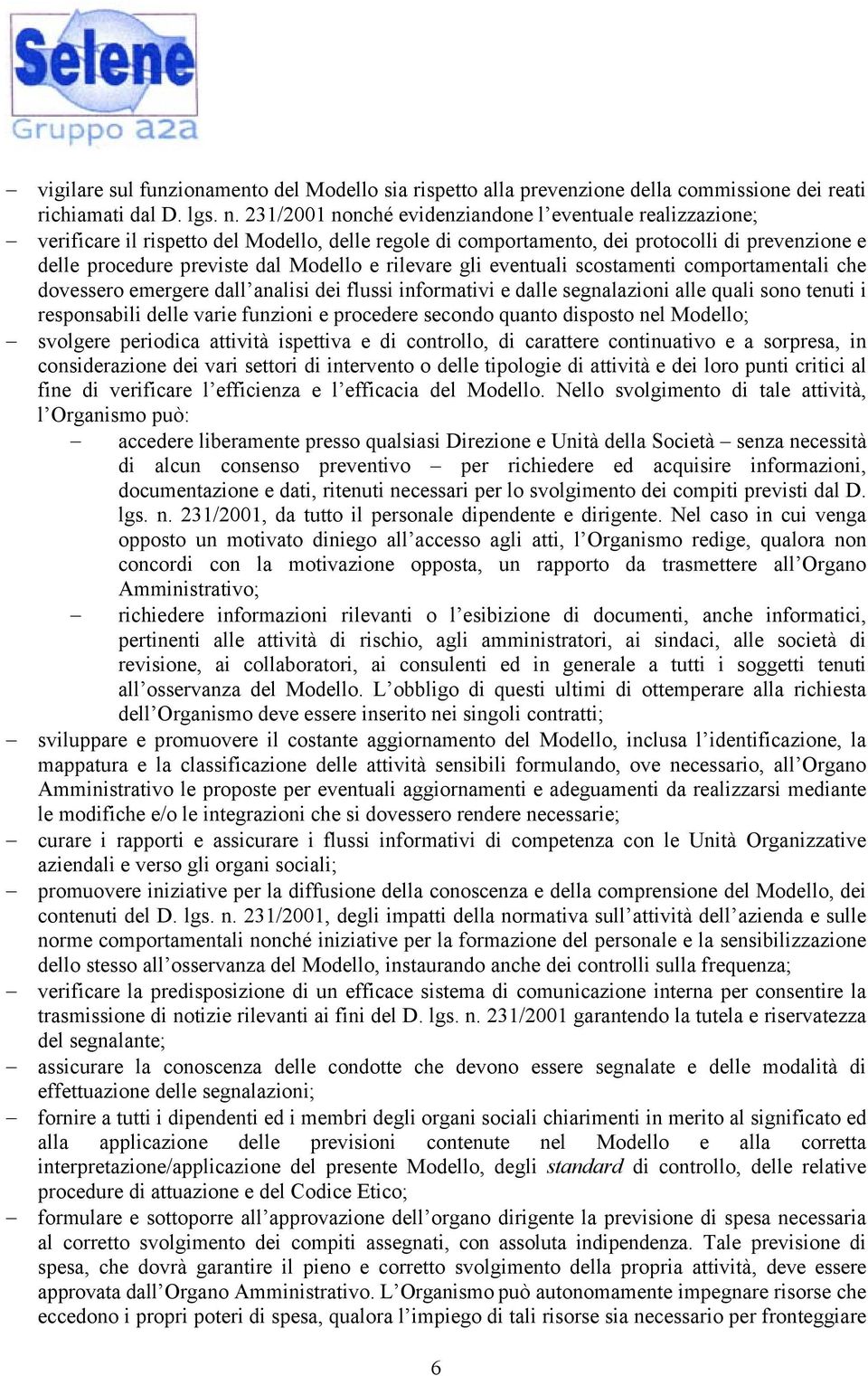 rilevare gli eventuali scostamenti comportamentali che dovessero emergere dall analisi dei flussi informativi e dalle segnalazioni alle quali sono tenuti i responsabili delle varie funzioni e