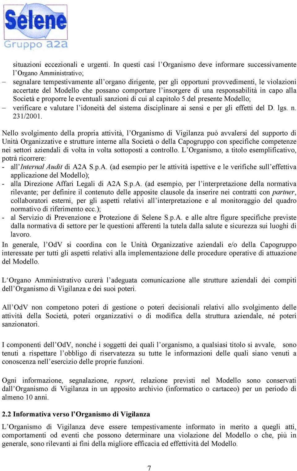 che possano comportare l insorgere di una responsabilità in capo alla Società e proporre le eventuali sanzioni di cui al capitolo 5 del presente Modello; verificare e valutare l idoneità del sistema