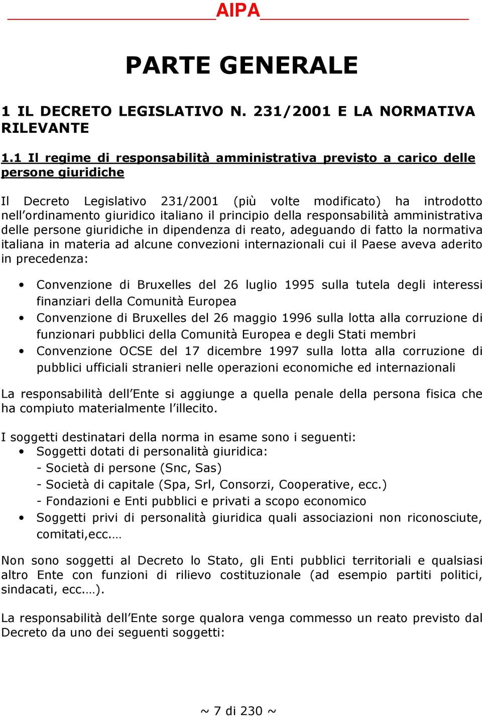 principio della responsabilità amministrativa delle persone giuridiche in dipendenza di reato, adeguando di fatto la normativa italiana in materia ad alcune convezioni internazionali cui il Paese