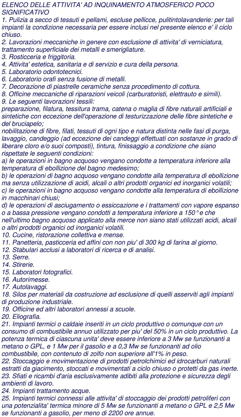 Lavorazioni meccaniche in genere con esclusione di attivita' di verniciatura, trattamento superficiale dei metalli e smerigliature. 3. Rosticceria e friggitoria. 4.