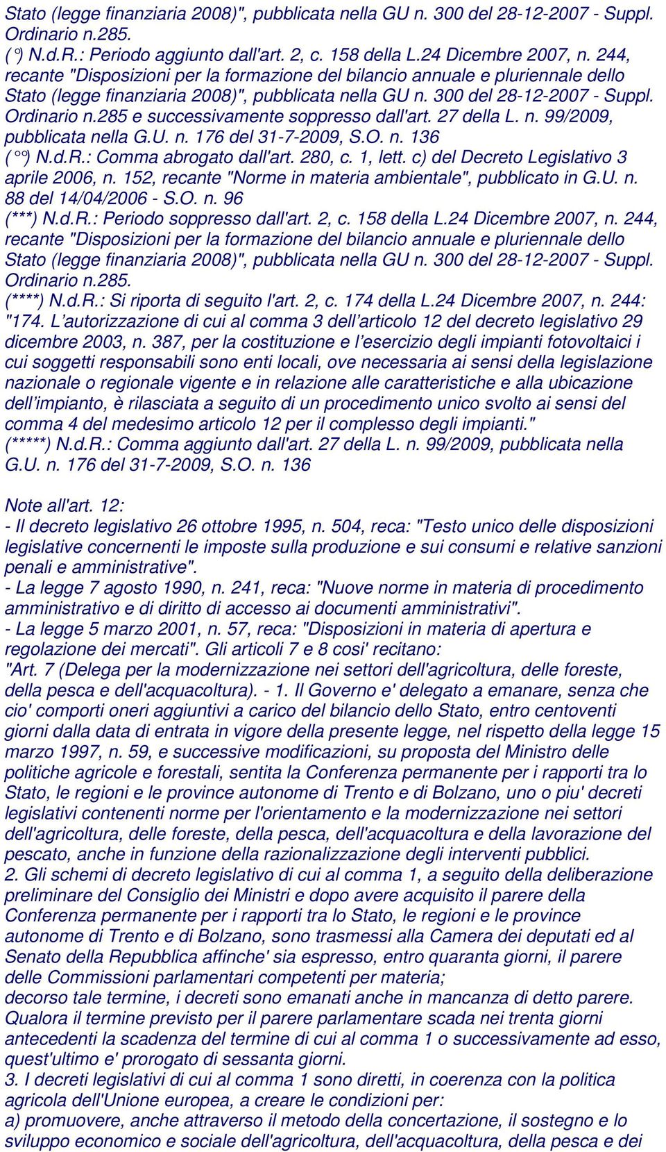 285 e successivamente soppresso dall'art. 27 della L. n. 99/2009, pubblicata nella G.U. n. 176 del 31-7-2009, S.O. n. 136 ( ) N.d.R.: Comma abrogato dall'art. 280, c. 1, le tt.