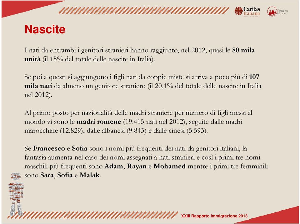 Al primo posto per nazionalità delle madri straniere per numero di figli messi al mondo vi sono le madri romene (19.415 nati nel 2012), seguite dalle madri marocchine (12.829), dalle albanesi (9.