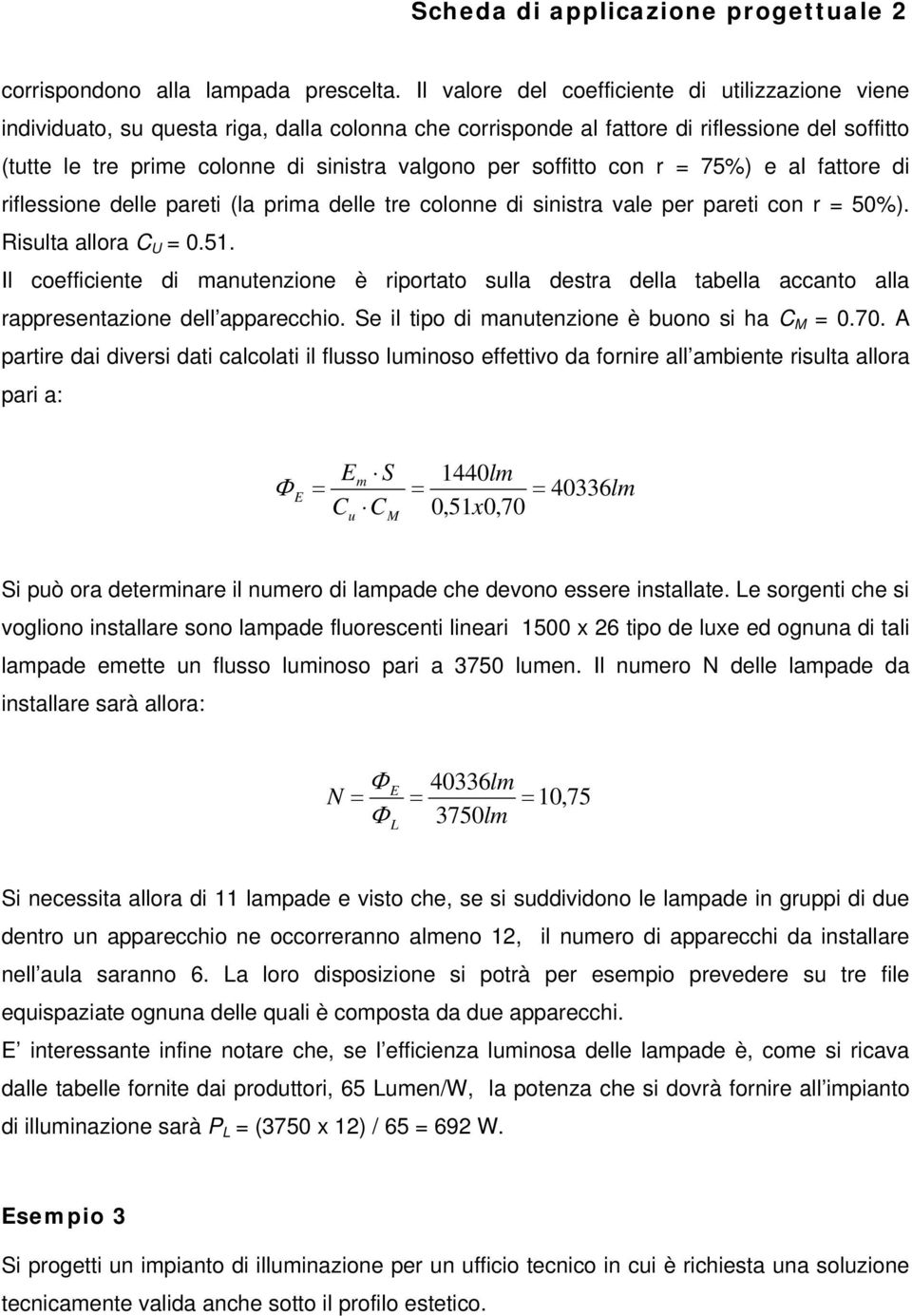 soffitto con r 75%) e al fattore di riflessione delle pareti (la prima delle tre colonne di sinistra vale per pareti con r 50%). Risulta allora C U 0.51.