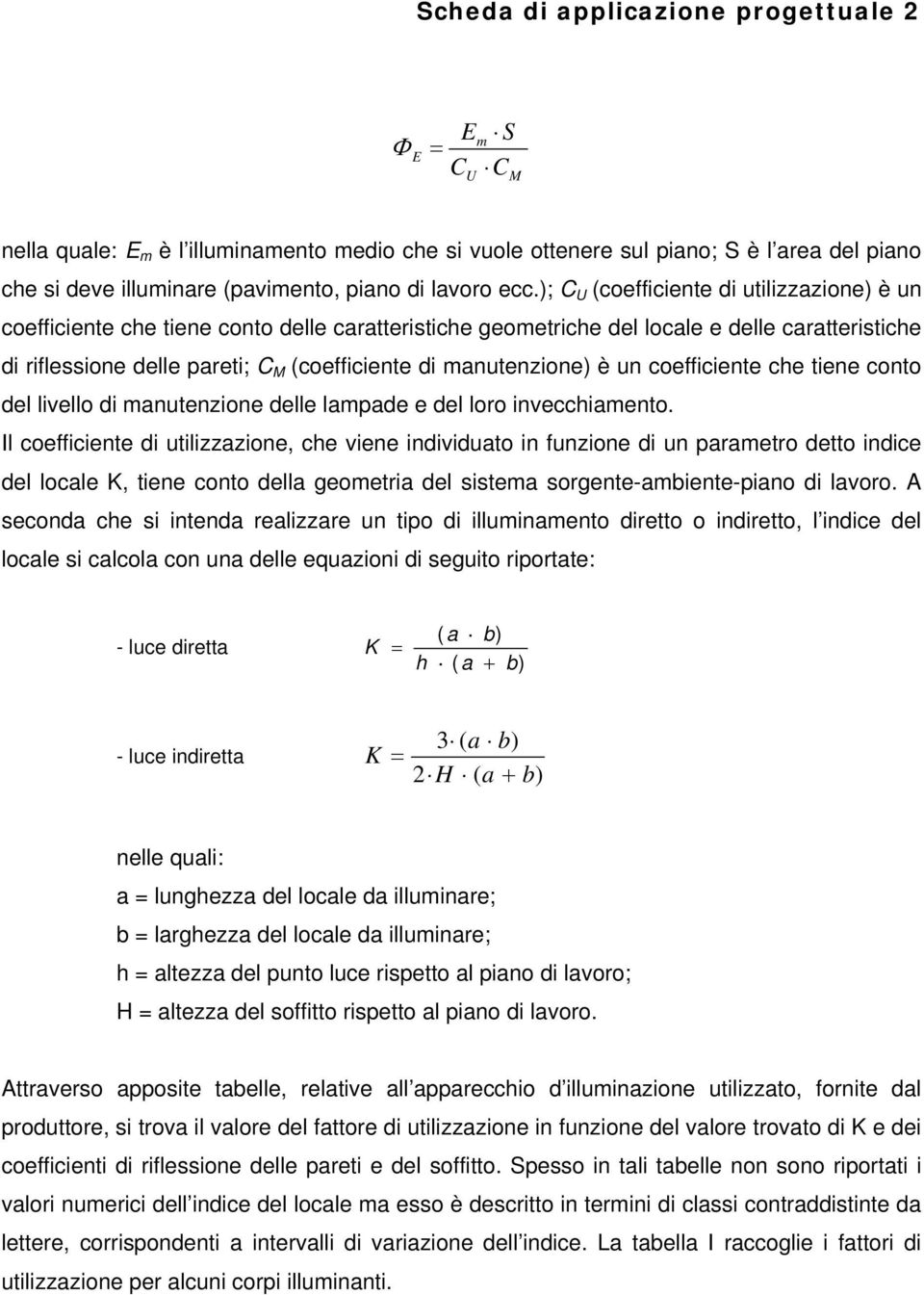 manutenzione) è un coefficiente ce tiene conto del livello di manutenzione delle lampade e del loro invecciamento.