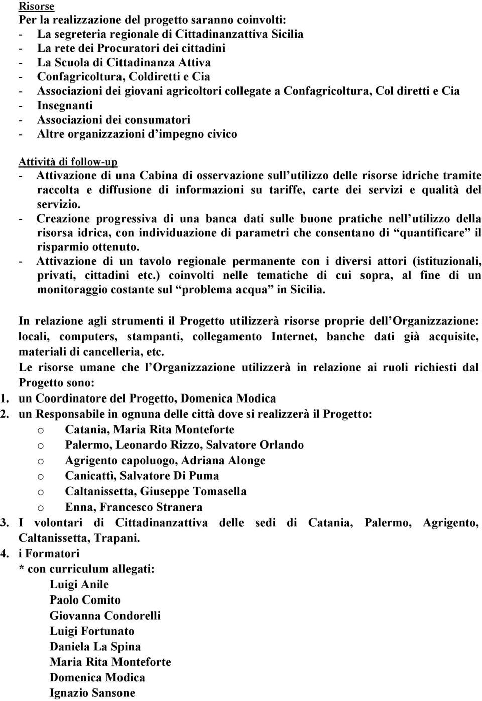 civico Attività di follow-up - Attivazione di una Cabina di osservazione sull utilizzo delle risorse idriche tramite raccolta e diffusione di informazioni su tariffe, carte dei servizi e qualità del