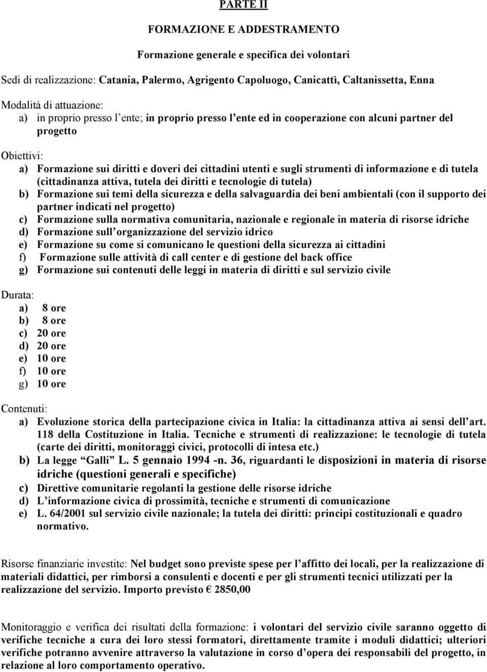 informazione e di tutela (cittadinanza attiva, tutela dei diritti e tecnologie di tutela) b) Formazione sui temi della sicurezza e della salvaguardia dei beni ambientali (con il supporto dei partner