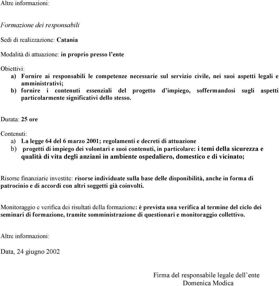 Durata: 25 ore Contenuti: a) La legge 64 del 6 marzo 2001; regolamenti e decreti di attuazione b) progetti di impiego dei volontari e suoi contenuti, in particolare: i temi della sicurezza e qualità