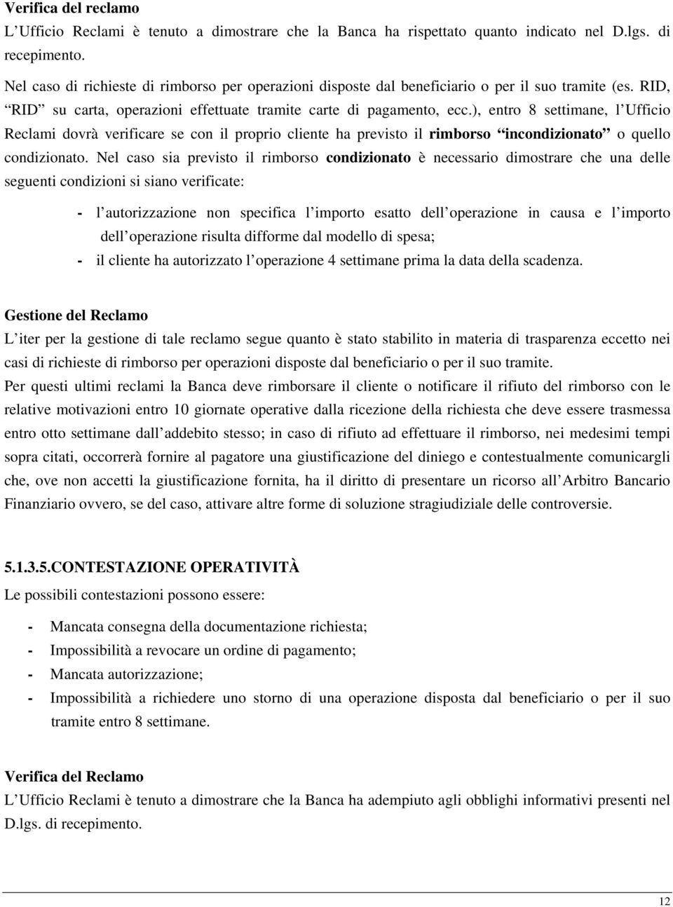 ), entro 8 settimane, l Ufficio Reclami dovrà verificare se con il proprio cliente ha previsto il rimborso incondizionato o quello condizionato.