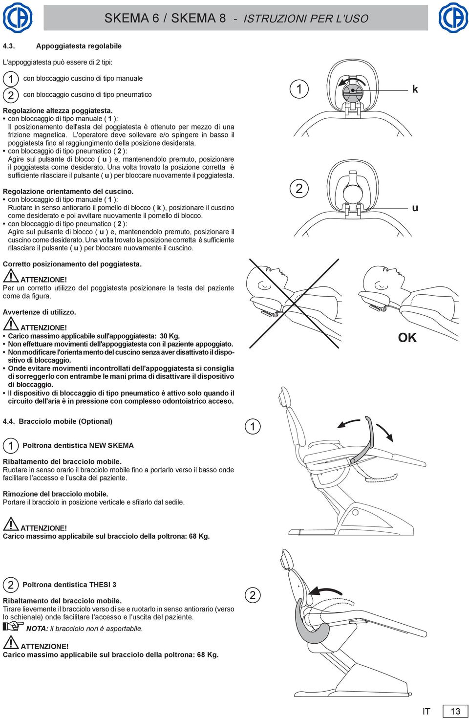 L'operatore deve sollevare e/o spingere in basso il poggiatesta fino al raggiungimento della posizione desiderata.