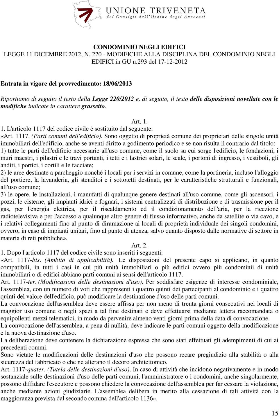 in carattere grassetto. Art. 1. 1. L'articolo 1117 del codice civile è sostituito dal seguente: «Art. 1117. (Parti comuni dell'edificio).