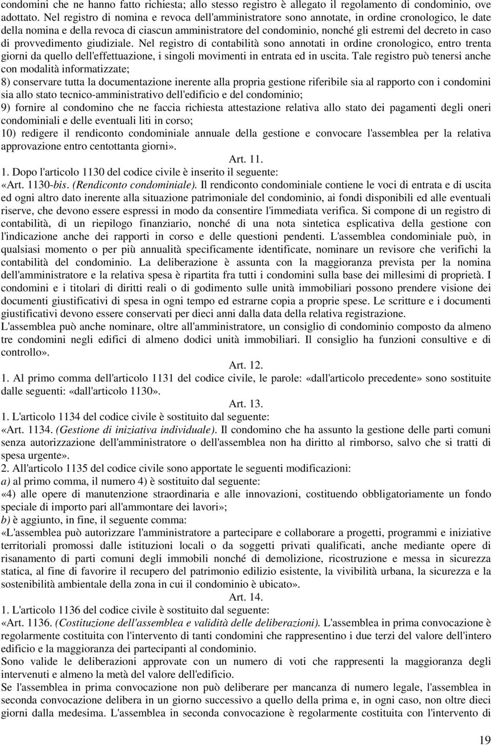 in caso di provvedimento giudiziale. Nel registro di contabilità sono annotati in ordine cronologico, entro trenta giorni da quello dell'effettuazione, i singoli movimenti in entrata ed in uscita.