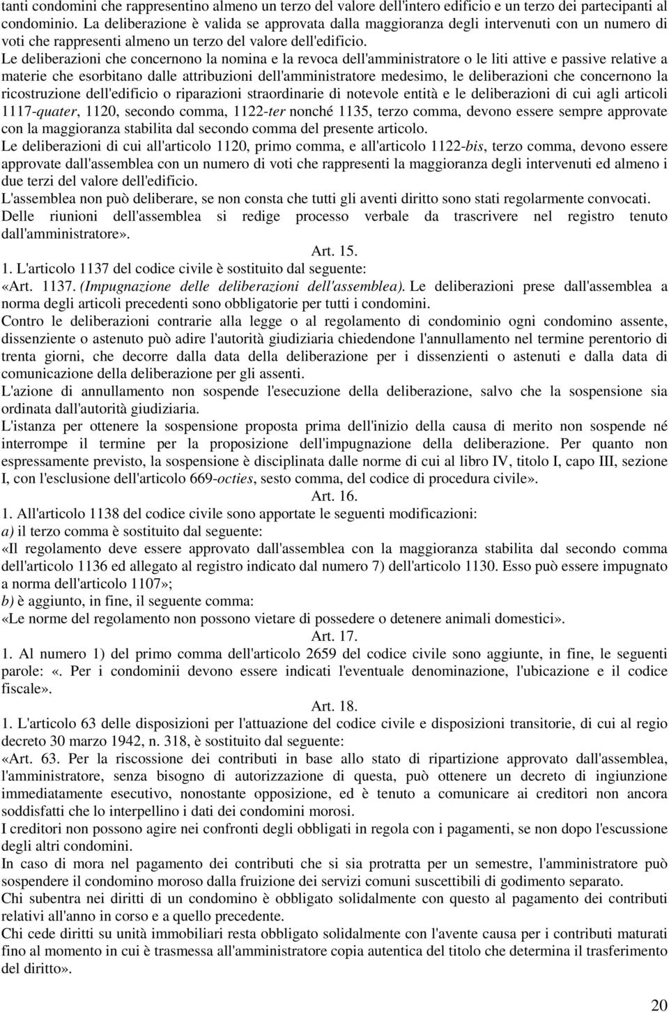 Le deliberazioni che concernono la nomina e la revoca dell'amministratore o le liti attive e passive relative a materie che esorbitano dalle attribuzioni dell'amministratore medesimo, le