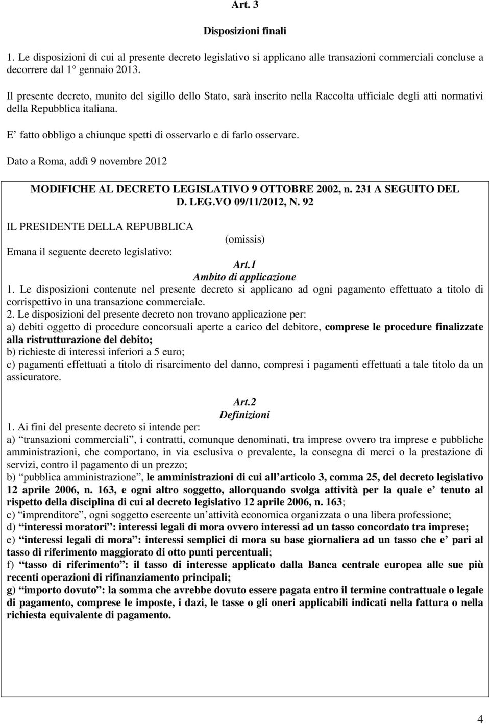 E fatto obbligo a chiunque spetti di osservarlo e di farlo osservare. Dato a Roma, addì 9 novembre 2012 MODIFICHE AL DECRETO LEGISLATIVO 9 OTTOBRE 2002, n. 231 A SEGUITO DEL D. LEG.VO 09/11/2012, N.