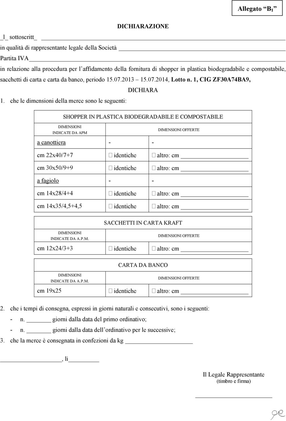 che le dimensioni della merce sono le seguenti: SHOPPER IN PLASTICA BIODEGRADABILE E COMPOSTABILE DIMENSIONI INDICATE DA APM DIMENSIONI OFFERTE a canottiera - - cm 22x40/7+7 identiche altro: cm cm