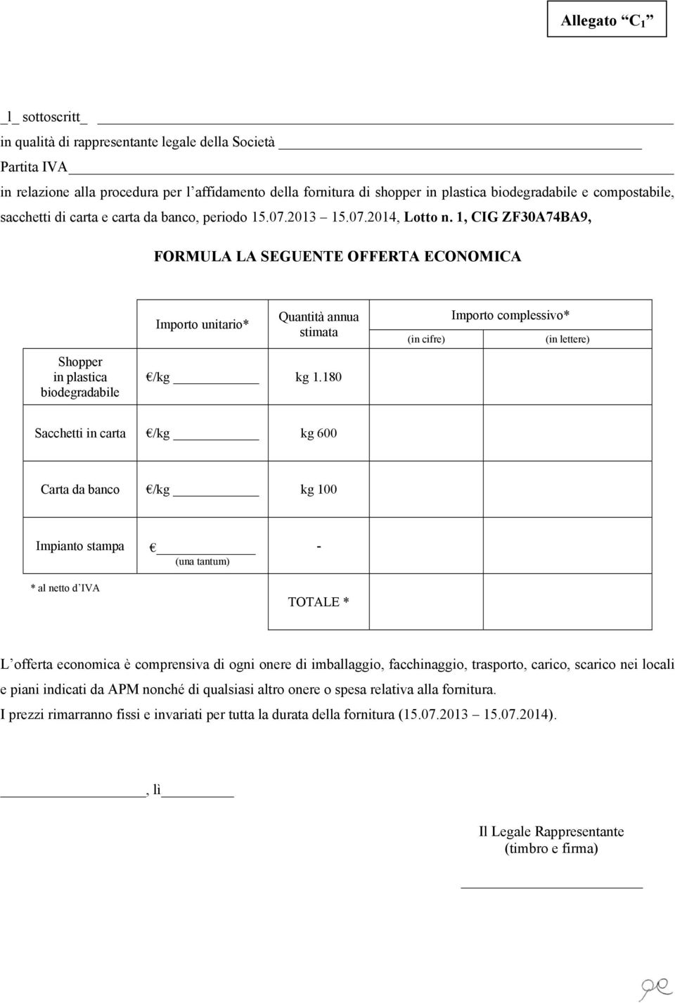 1, CIG ZF30A74BA9, FORMULA LA SEGUENTE OFFERTA ECONOMICA Importo unitario* Quantità annua stimata (in cifre) Importo complessivo* (in lettere) Shopper in plastica biodegradabile /kg kg 1.