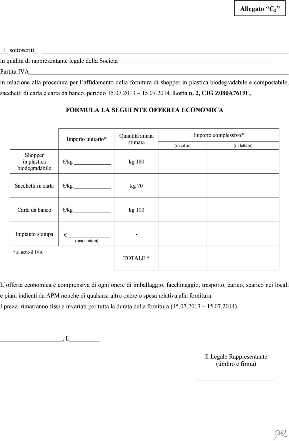 2, CIG Z080A7619F, FORMULA LA SEGUENTE OFFERTA ECONOMICA Importo unitario* Quantità annua stimata (in cifre) Importo complessivo* (in lettere) Shopper in plastica biodegradabile /kg kg 180 Sacchetti