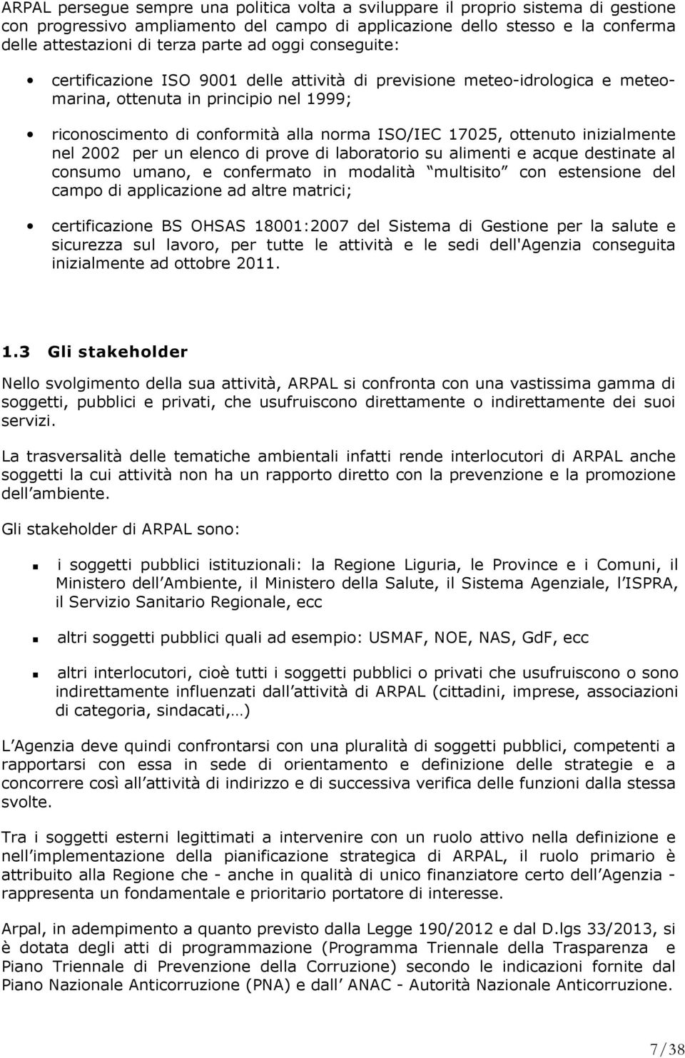 ottenuto inizialmente nel 2002 per un elenco di prove di laboratorio su alimenti e acque destinate al consumo umano, e confermato in modalità multisito con estensione del campo di applicazione ad