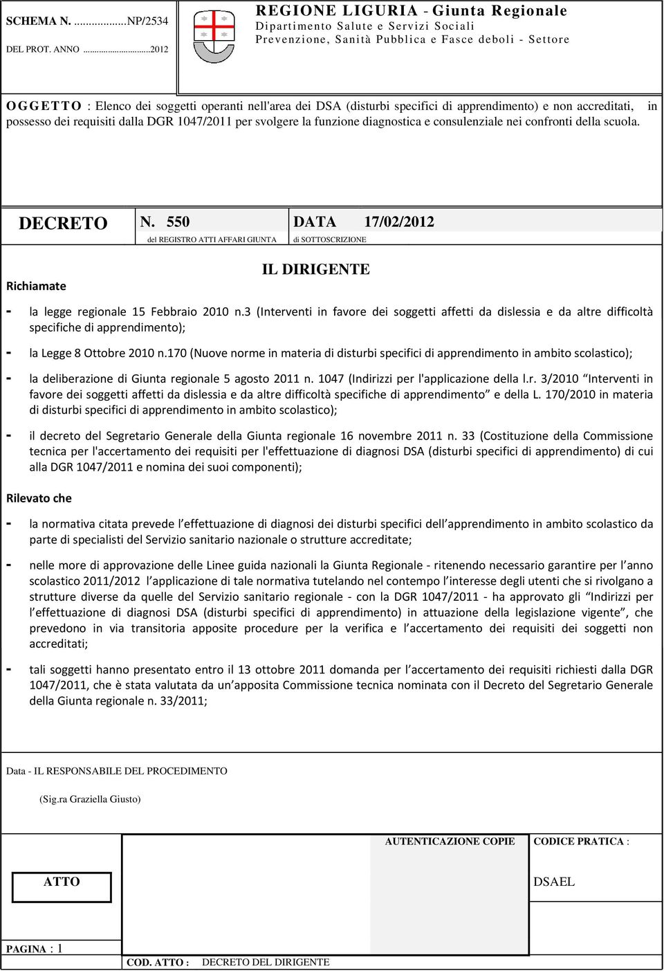 diagnostica e consulenziale nei confronti della scuola. DECRETO N. 550 DATA 17/02/2012 del REGISTRO ATTI AFFARI GIUNTA di SOTTOSCRIZIONE Richiamate IL DIRINTE - la legge regionale 15 Febbraio 2010 n.