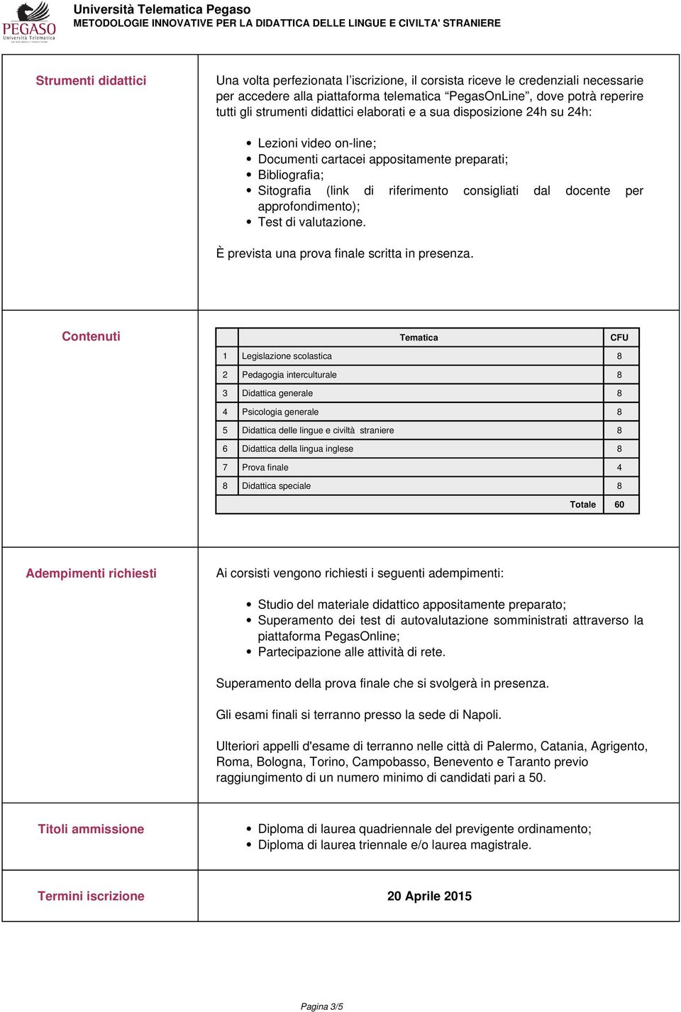 approfondimento); Test di valutazione. È prevista una prova finale scritta in presenza.