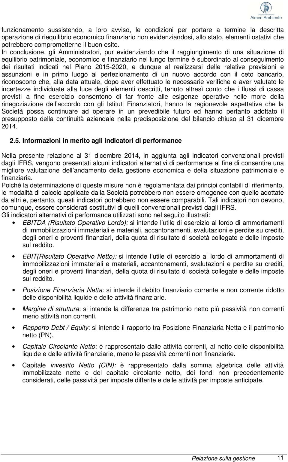 In conclusione, gli Amministratori, pur evidenziando che il raggiungimento di una situazione di equilibrio patrimoniale, economico e finanziario nel lungo termine è subordinato al conseguimento dei