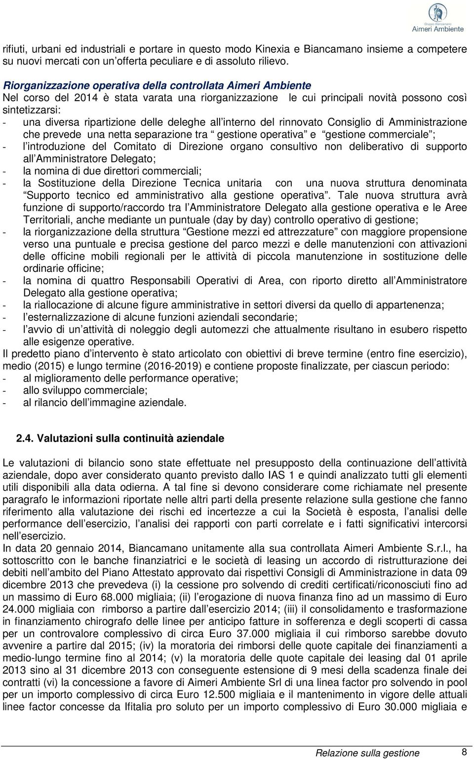 delle deleghe all interno del rinnovato Consiglio di Amministrazione che prevede una netta separazione tra gestione operativa e gestione commerciale ; - l introduzione del Comitato di Direzione