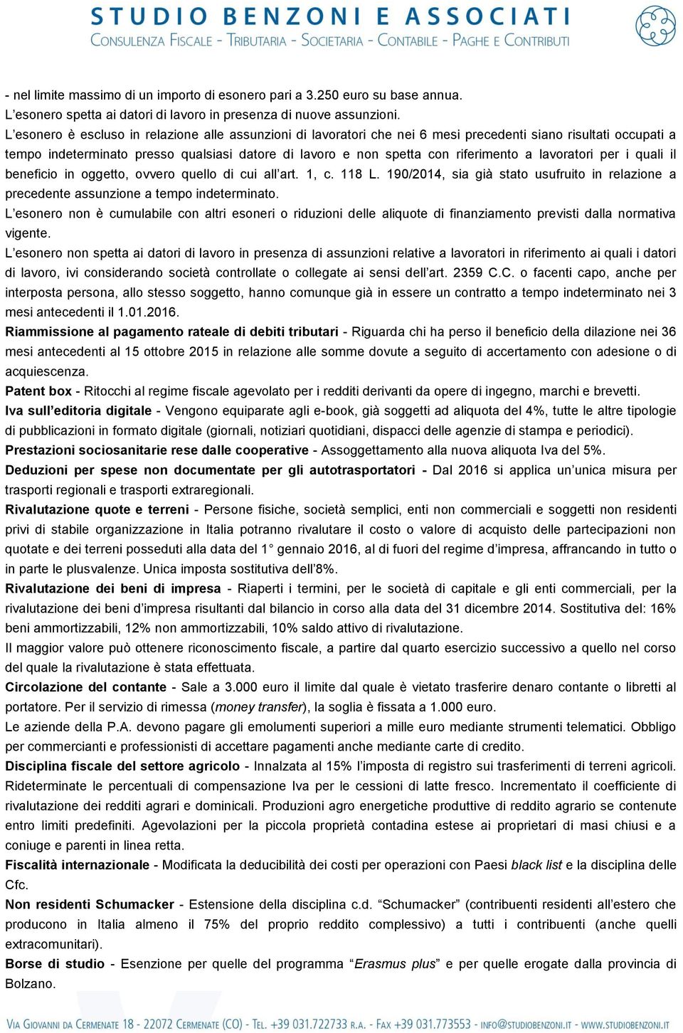 a lavoratori per i quali il beneficio in oggetto, ovvero quello di cui all art. 1, c. 118 L. 190/2014, sia già stato usufruito in relazione a precedente assunzione a tempo indeterminato.