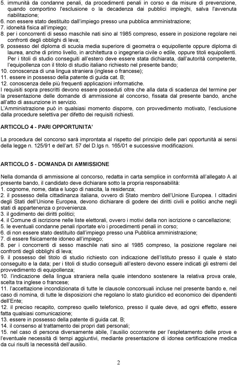 per i concorrenti di sesso maschile nati sino al 1985 compreso, essere in posizione regolare nei confronti degli obblighi di leva; 9.