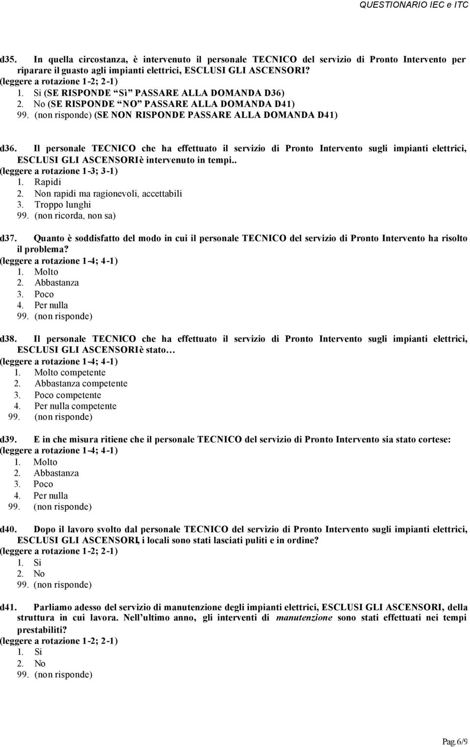 Il personale TECNICO che ha effettuato il servizio di Pronto Intervento sugli impianti elettrici, ESCLUSI GLI ASCENSORI è intervenuto in tempi.. 1. Rapidi n rapidi ma ragionevoli, accettabili 3.