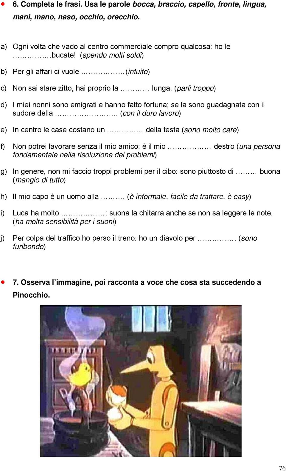 (parli troppo) d) I miei nonni sono emigrati e hanno fatto fortuna; se la sono guadagnata con il sudore della.