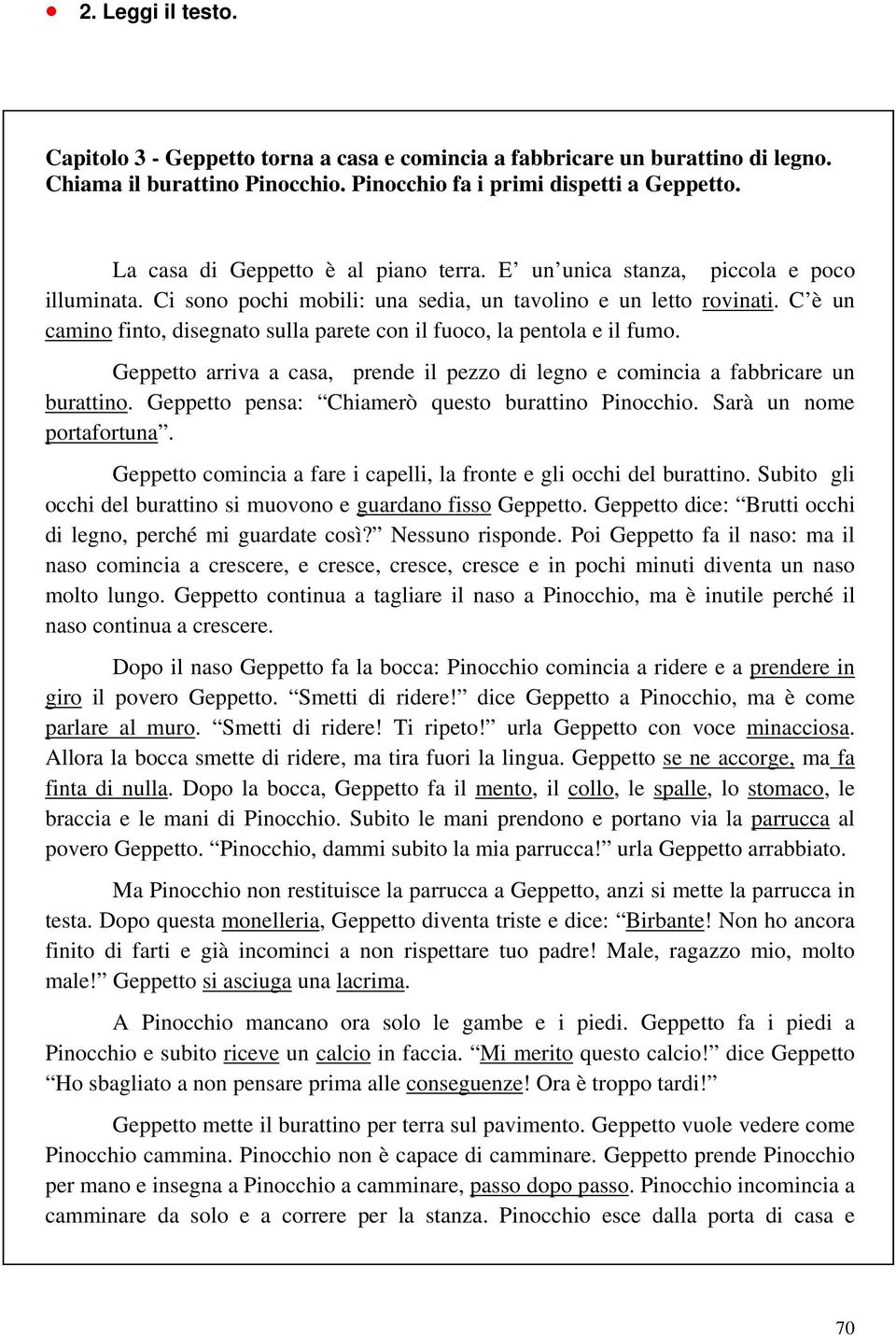 C è un camino finto, disegnato sulla parete con il fuoco, la pentola e il fumo. Geppetto arriva a casa, prende il pezzo di legno e comincia a fabbricare un burattino.