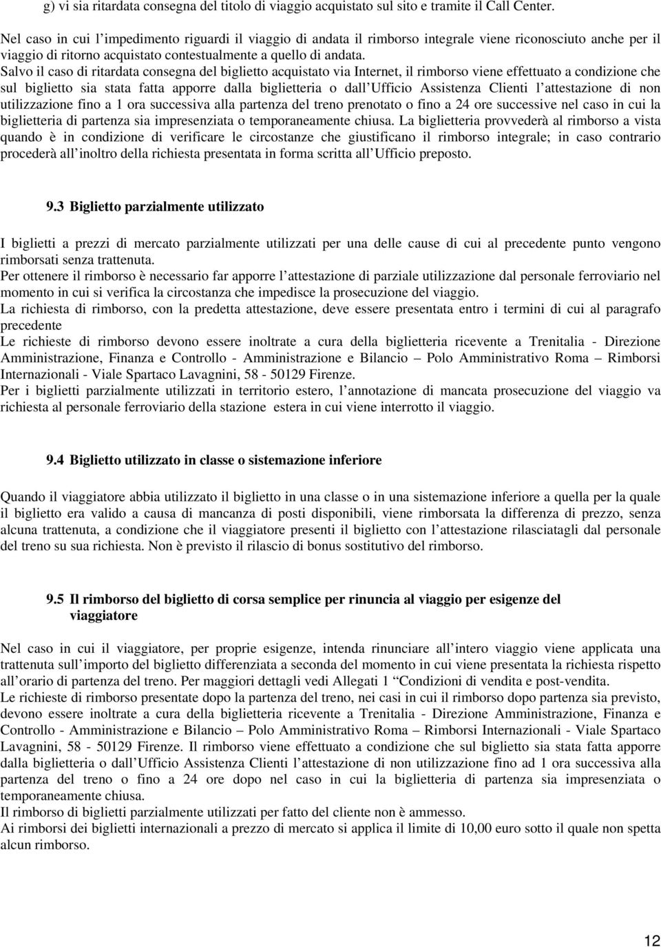 Salvo il caso di ritardata consegna del biglietto acquistato via Internet, il rimborso viene effettuato a condizione che sul biglietto sia stata fatta apporre dalla biglietteria o dall Ufficio